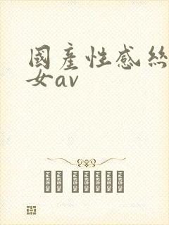 国产性感丝袜美女av