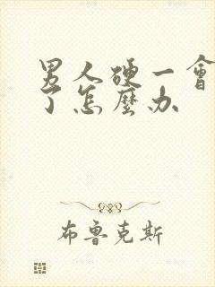 男人硬一会就软了怎么办