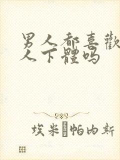 男人都喜欢舔女人下体吗