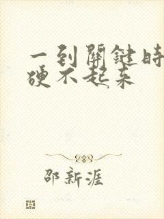 一到关键时刻就硬不起来