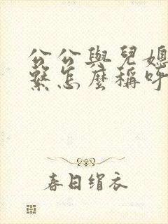 公公与儿媳妇关系怎么称呼