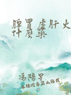 脾胃虚肝火旺吃什么药