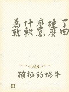 为什么硬了一会就软怎么回事