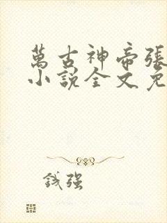 万古神帝张若尘小说全文免费阅读无弹窗