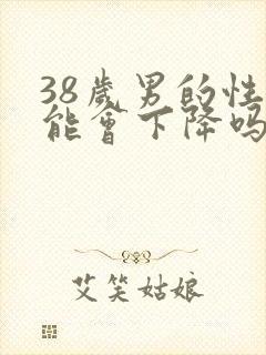 38岁男的性功能会下降吗