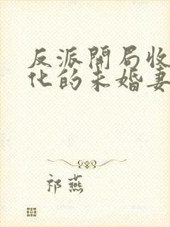 反派开局收服黑化的未婚妻