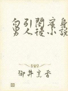 勾引闺蜜身边的男人后小说