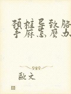 颈椎导致胳膊疼手麻怎么办