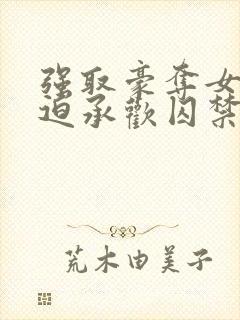 强取豪夺女主被迫承欢囚禁的小说灭