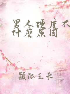 男人硬度不够是什么原因