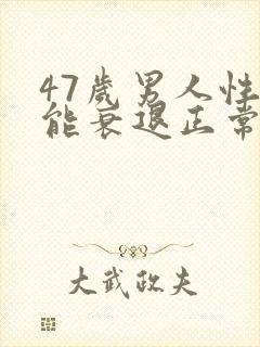 47岁男人性功能衰退正常吗