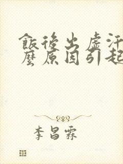 饭后出虚汗是什么原因引起的