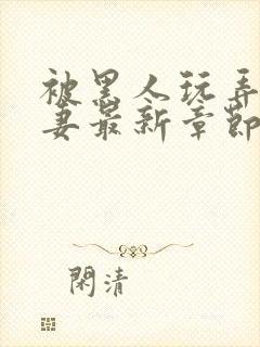 被黑人玩弄的人妻最新章节内容