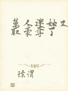 万人迷她又被强取豪夺了