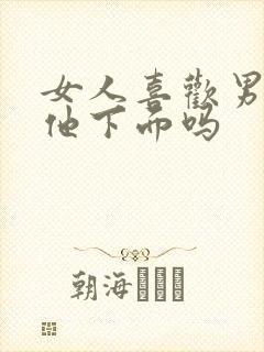 女人喜欢男人舔他下面吗