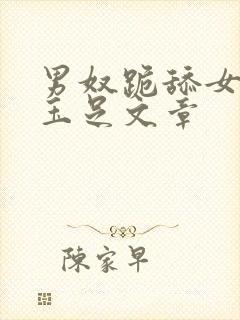 男奴跪舔女人的玉足文章