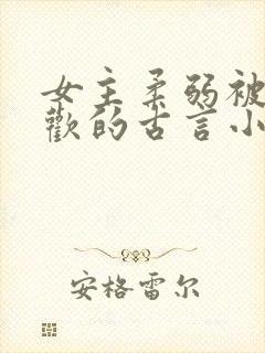 女主柔弱被迫承欢的古言小说