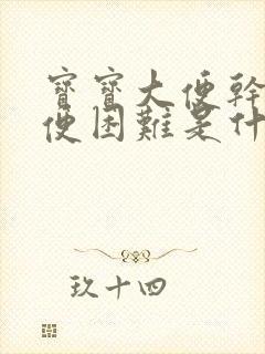 宝宝大便干硬排便困难是什么原因