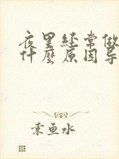 夜里经常做梦是什么原因导致的