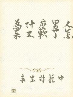 为什么男人硬起来又软了怎么回事