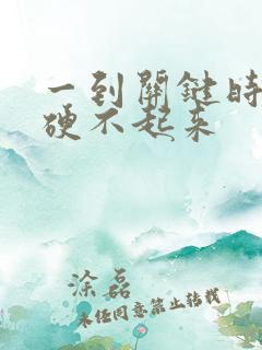 一到关键时候就硬不起来