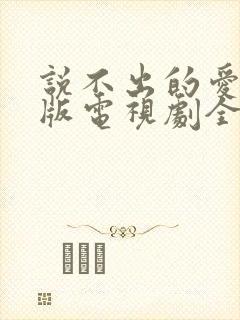 说不出的爱国语版电视剧全集免费观看