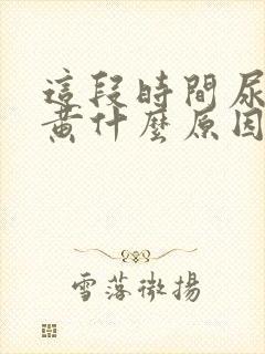 这段时间尿特别黄什么原因