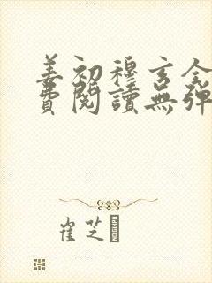 姜初穆玄全文免费阅读无弹窗笔趣阁