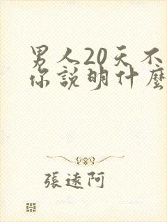 男人20天不碰你说明什么