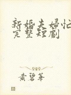 新婚夫妇忙装穷完整短剧