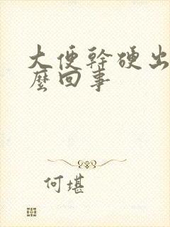 大便干硬出血怎么回事