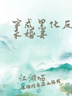 穿成黑化反派的未婚妻