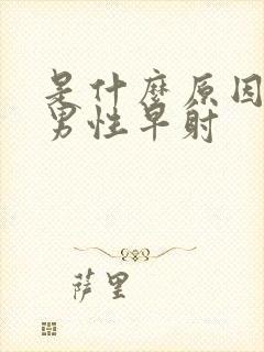 是什么原因导致男性早射