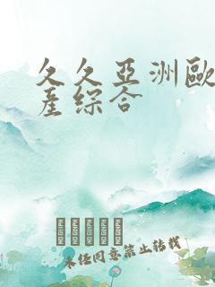 久久亚洲欧美国产综合