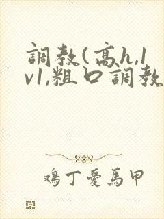 调教(高h,1v1,粗口调教)小说双男主