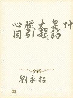 心脏大是什么原因引起的