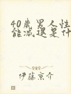 40岁男人性功能减退是什么原因引起的