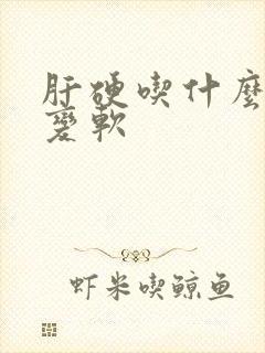 肝硬吃什么可以变软