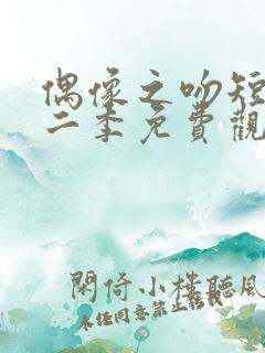 偶像之吻短剧第二季免费观看