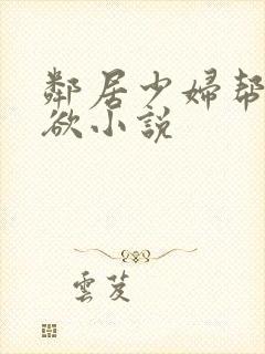 邻居少妇帮我泄欲小说