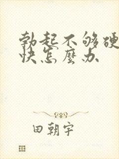 勃起不够硬软的快怎么办