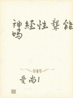 神经性聋能治好吗