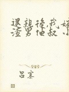 退亲后,我嫁给渣男他叔 小说