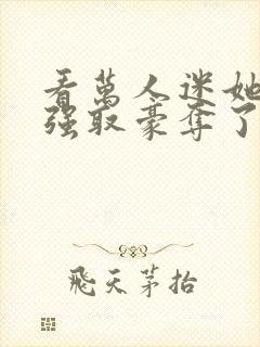 看万人迷她又被强取豪夺了