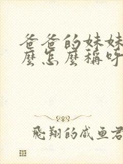 爸爸的妹妹叫什么怎么称呼