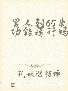 男人到65岁性功能还行吗