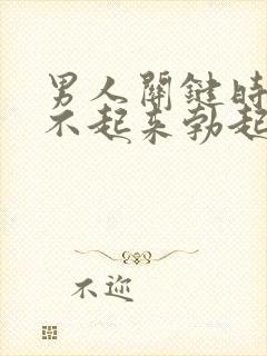 男人关键时刻硬不起来勃起不够硬