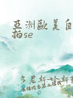 亚洲欧美自拍偷拍se