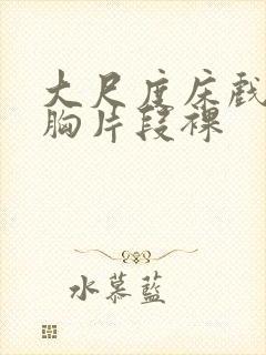 大尺度床戏揉捏胸片段裸