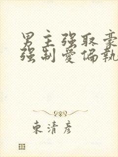 男主强取豪夺 强制爱偏执 hhh小说